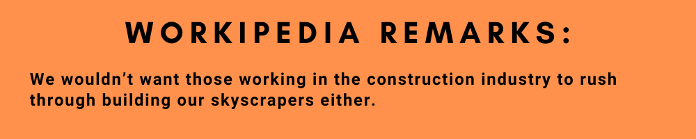 Workipedia Remark - We wouldn’t want those working in construction industry to rush building skyscrappers