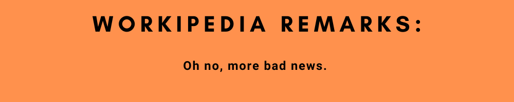 Workipedia Remark -Oh No, more bad news